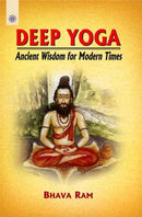 Deep Yoga: Ancient Wisdom for Modern Times [Paperback] Bhava Ram